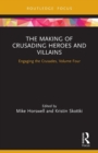 The Making of Crusading Heroes and Villains : Engaging the Crusades, Volume Four - Book