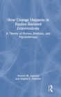 How Change Happens in Equine-Assisted Interventions : A Theory of Horses, Humans, and Psychotherapy - Book