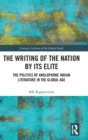 The Writing of the Nation by its Elite : The Politics of Anglophone Indian Literature in the Global Age - Book