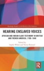 Hearing Enslaved Voices : African and Indian Slave Testimony in British and French America, 1700–1848 - Book