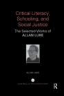 Critical Literacy, Schooling, and Social Justice : The Selected Works of Allan Luke - Book