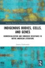Indigenous Bodies, Cells, and Genes : Biomedicalization and Embodied Resistance in Native American Literature - Book