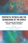 Prophetic Witness and the Reimagining of the World : Poetry, Theology and Philosophy in Dialogue- Power of the Word V - Book