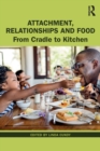 Attachment, Relationships and Food : From Cradle to Kitchen - Book