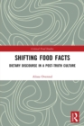 Shifting Food Facts : Dietary Discourse in a Post-Truth Culture - Book