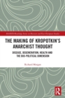 The Making of Kropotkin's Anarchist Thought : Disease, Degeneration, Health and the Bio-political Dimension - Book