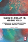 Tracing the Trails in the Medieval World : Epistemological Explorations, Orientation, and Mapping in Medieval Literature - Book
