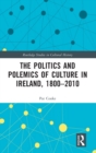 The Politics and Polemics of Culture in Ireland, 1800-2010 - Book
