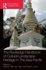 The Routledge Handbook of Cultural Landscape Heritage in The Asia-Pacific - Book