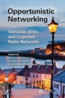 Opportunistic Networking : Vehicular, D2D and Cognitive Radio Networks - Book