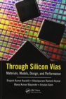 Through Silicon Vias : Materials, Models, Design, and Performance - Book