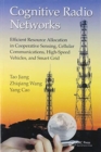 Cognitive Radio Networks : Efficient Resource Allocation in Cooperative Sensing, Cellular Communications, High-Speed Vehicles, and Smart Grid - Book