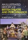 An Illustrated History of British Theatre and Performance : Volume Two - From the Industrial Revolution to the Digital Age - Book