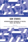 Gun Studies : Interdisciplinary Approaches to Politics, Policy, and Practice - Book