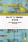 Christ the Tragedy of God : A Theological Exploration of Tragedy - Book