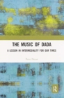 The Music of Dada : A lesson in intermediality for our times - Book