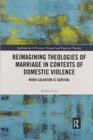 Reimagining Theologies of Marriage in Contexts of Domestic Violence : When Salvation is Survival - Book