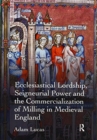 Ecclesiastical Lordship, Seigneurial Power and the Commercialization of Milling in Medieval England - Book