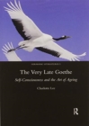 The Very Late Goethe : Self-Consciousness and the Art of Ageing - Book