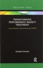 Transforming Performance Anxiety Treatment : Using Cognitive Hypnotherapy and EMDR - Book