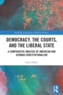 Democracy, the Courts, and the Liberal State : A Comparative Analysis of American and German Constitutionalism - Book