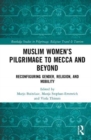 Muslim Women’s Pilgrimage to Mecca and Beyond : Reconfiguring Gender, Religion, and Mobility - Book