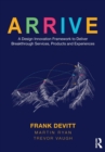 ARRIVE : A Design Innovation Framework to Deliver Breakthrough Services, Products and Experiences - Book