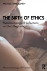 The Birth of Ethics : Phenomenological Reflections on Life’s Beginnings - Book