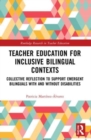 Teacher Education for Inclusive Bilingual Contexts : Collective Reflection to Support Emergent Bilinguals with and without Disabilities - Book