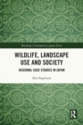 Wildlife, Landscape Use and Society : Regional Case Studies in Japan - Book
