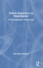 Dream Sequences in Shakespeare : A Psychoanalytic Perspective - Book