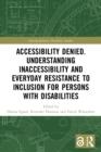 Accessibility Denied. Understanding Inaccessibility and Everyday Resistance to Inclusion for Persons with Disabilities - Book