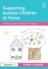 Supporting Autistic Children at Home : A Practical Guide for Parents and Caregivers - Book
