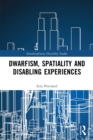 Dwarfism, Spatiality and Disabling Experiences - Book