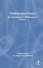 Thinking about Stories : An Introduction to Philosophy of Fiction - Book