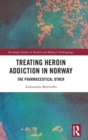 Treating Heroin Addiction in Norway : The Pharmaceutical Other - Book