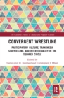 Convergent Wrestling : Participatory Culture, Transmedia Storytelling, and Intertextuality in the Squared Circle - Book