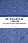The Politics of US Aid to Pakistan : Aid Allocation and Delivery from Truman to Trump - Book