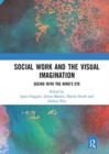 Social Work and the Visual Imagination : Seeing with the Mind's Eye - Book