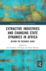 Extractive Industries and Changing State Dynamics in Africa : Beyond the Resource Curse - Book
