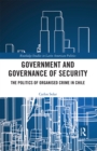 Government and Governance of Security : The Politics of Organised Crime in Chile - Book
