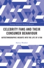 Celebrity Fans and Their Consumer Behaviour : Autoethnographic Insights into the Life of a Fan - Book