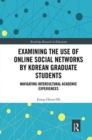 Examining the Use of Online Social Networks by Korean Graduate Students : Navigating Intercultural Academic Experiences - Book
