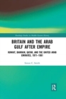 Britain and the Arab Gulf after Empire : Kuwait, Bahrain, Qatar, and the United Arab Emirates, 1971-1981 - Book