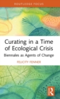 Curating in a Time of Ecological Crisis : Biennales as Agents of Change - Book