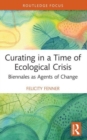 Curating in a Time of Ecological Crisis : Biennales as Agents of Change - Book