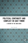 Political Continuity and Conflict in East Timor : A History of the 2006 Crisis - Book