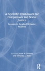 A Scientific Framework for Compassion and Social Justice : Lessons in Applied Behavior Analysis - Book