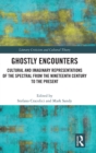 Ghostly Encounters : Cultural and Imaginary Representations of the Spectral from the Nineteenth Century to the Present - Book