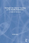 Strategies for Clinical Teaching in the Health Professions : A Guide for Instructors - Book